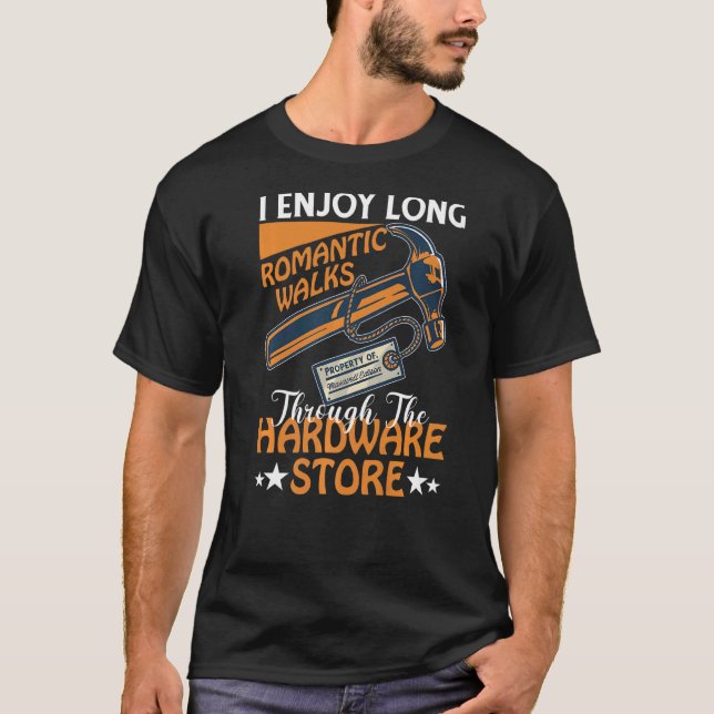 I Enjoy Long Romantic Walks Through The Hardware S T-Shirt (Front)