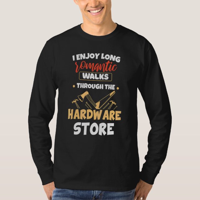 I Enjoy Long Romantic Walks Through The Hardware S T-Shirt (Front)