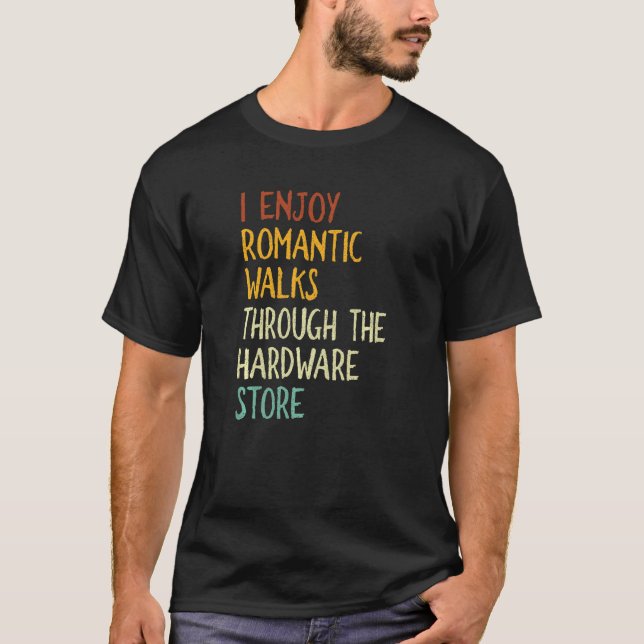 I Enjoy Long Romantic Walks Through The Hardware S T-Shirt (Front)
