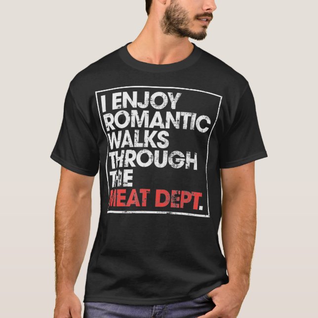 I Enjoy Long Romantic Walks Through The Meat T-Shirt (Front)