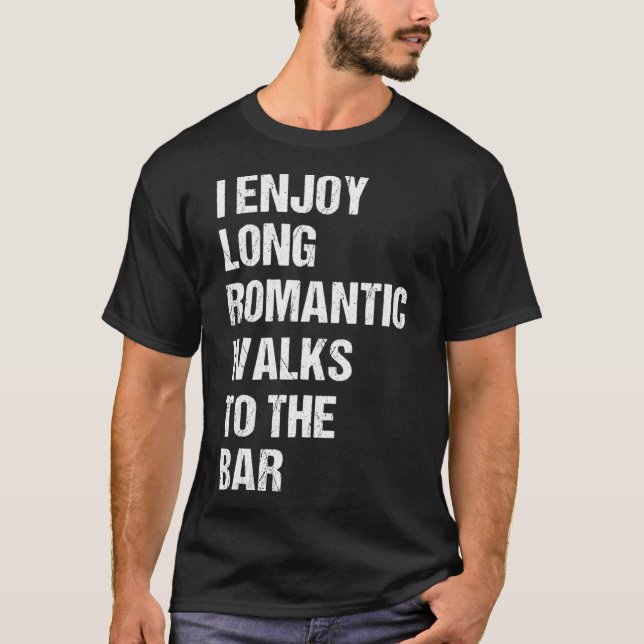 I Enjoy Long Romantic Walks to the Bar  for Beer T-Shirt (Front)