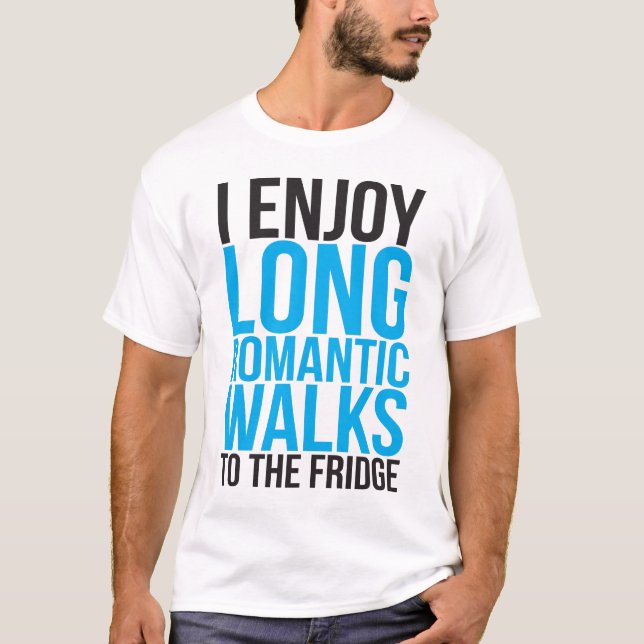 I Enjoy Long Romantic Walks To The Fridge T-Shirt (Front)