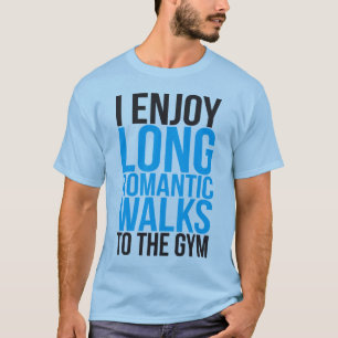 I Enjoy Long Romantic Walks To The Gym T-Shirt