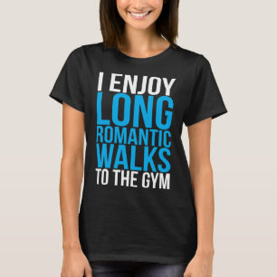 I Enjoy Long Romantic Walks To The Gym   Workout T-Shirt