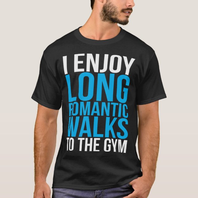 I Enjoy Long Romantic Walks To The Gym   Workout T-Shirt (Front)