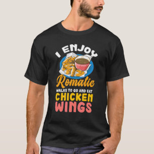 I Enjoy Romantic Walk To Go And Get Chicken Wings  T-Shirt