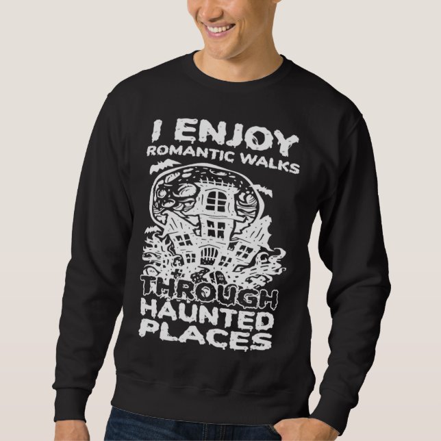 I Enjoy Romantic Walks Through Haunted Places Ghos Sweatshirt (Front)
