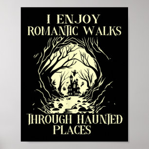 I Enjoy Romantic Walks Through Haunted Places Hall Poster