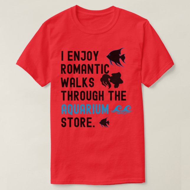 I Enjoy Romantic Walks Through The Aquarium Store  T-Shirt (Design Front)