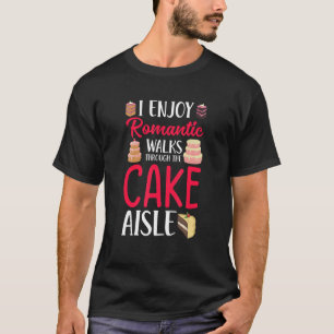 I Enjoy Romantic Walks Through The Cake Aisle Bake T-Shirt
