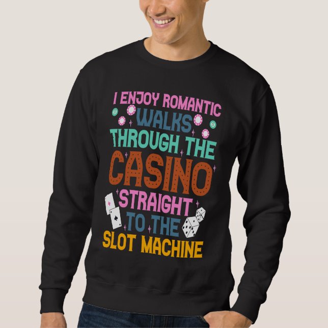 I Enjoy Romantic Walks Through The Casino  Casino  Sweatshirt (Front)