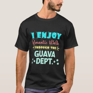 I Enjoy Romantic Walks Through The Guava Dept Seiz T-Shirt
