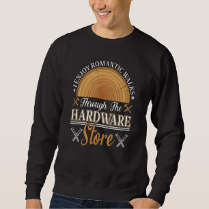 I enjoy romantic Walks through the Hardware Store Sweatshirt
