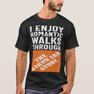 I Enjoy Romantic Walks Through the Hardware Store T-Shirt