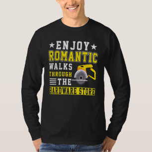 I Enjoy Romantic Walks Through The Hardware Store T-Shirt