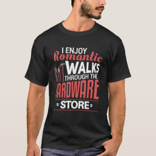 I enjoy romantic walks through the hardware store  T-Shirt