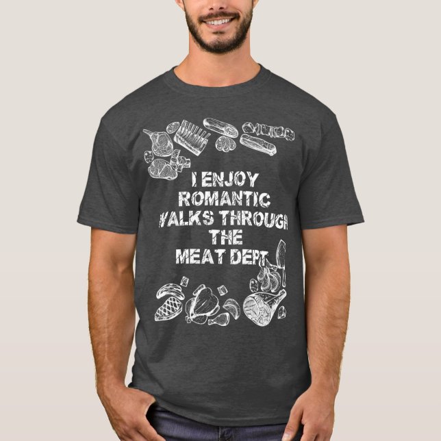 I Enjoy Romantic Walks Through The Meat Dept T-Shirt (Front)