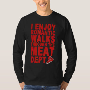 I Enjoy Romantic Walks Through The Meat Dept T-Shirt