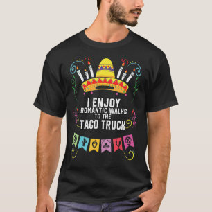 I Enjoy Romantic Walks To Taco Truck Taco Eater Me T-Shirt