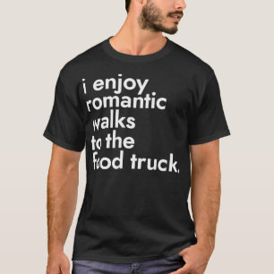 I Enjoy Romantic Walks To The Food Truck  Street F T-Shirt