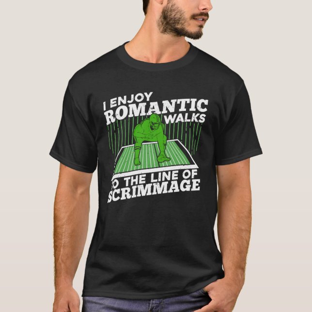 I Enjoy Romantic Walks To The Line Of Scrimmage T-Shirt (Front)