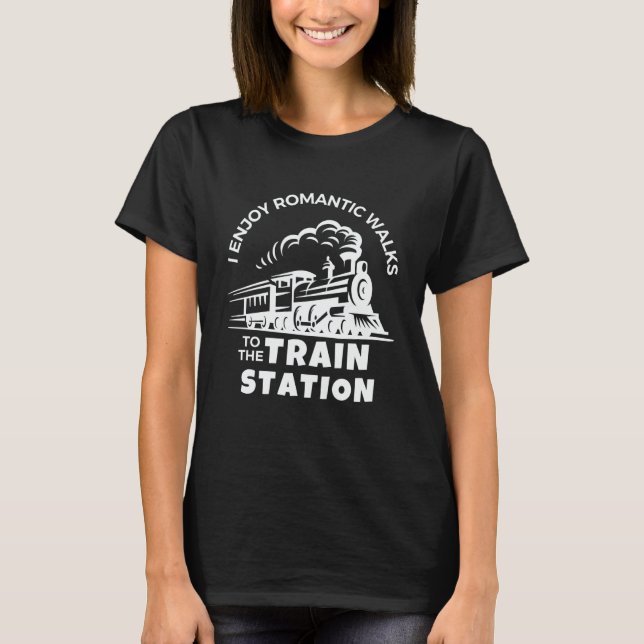 I Enjoy Romantic Walks to The Train Station T-Shirt (Front)