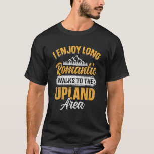 I Enjoy Romantic Walks To The Upland Area T-Shirt