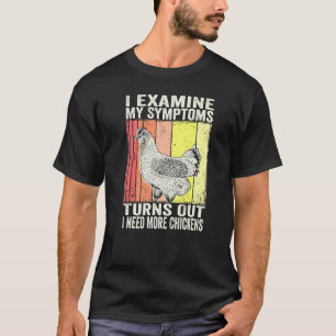 I Examine My Symptoms Turns Out I Need More Chicke T-Shirt