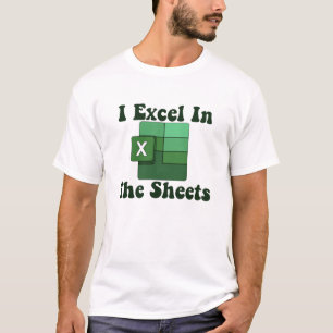 I Excel In The Sheets - Excel Spreadsheet Lover T-Shirt