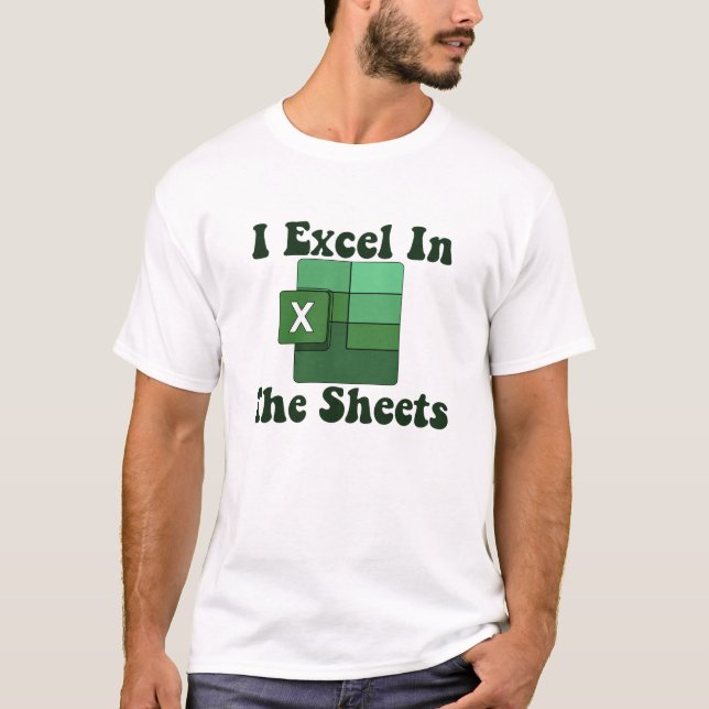 I Excel In The Sheets - Excel Spreadsheet Lover T-Shirt (Front)