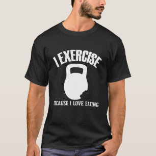 I Exercise Because I Love Eating Gym Workout Jok T-Shirt