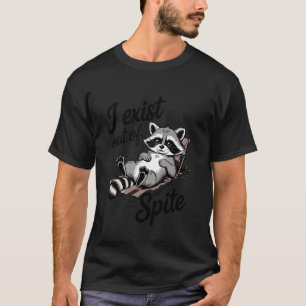 I Exist Out Of Spite Funny Racoon Meme Humour Opos T-Shirt