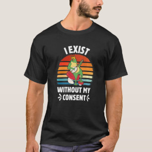 I Exist Without My Consent Frog Banjo Surreal Mem T-Shirt
