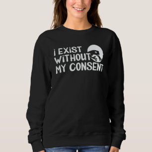 I Exist Without My Consent Frog Surreal Meme Humor Sweatshirt