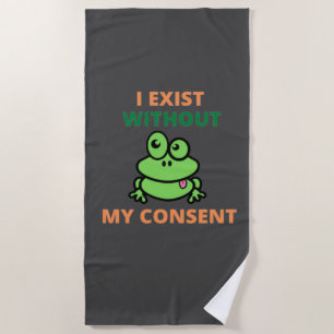 I Exist Without My Consent Froggy funny Beach Towel