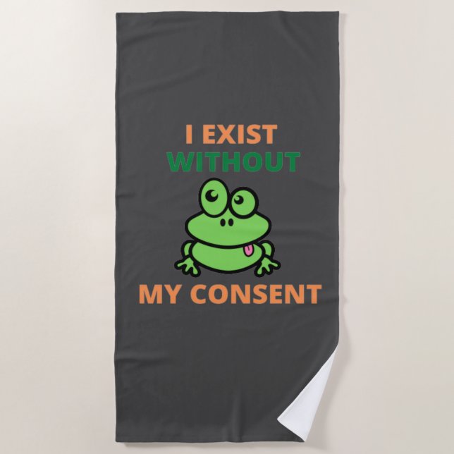 I Exist Without My Consent Froggy funny  Beach Towel (Front)