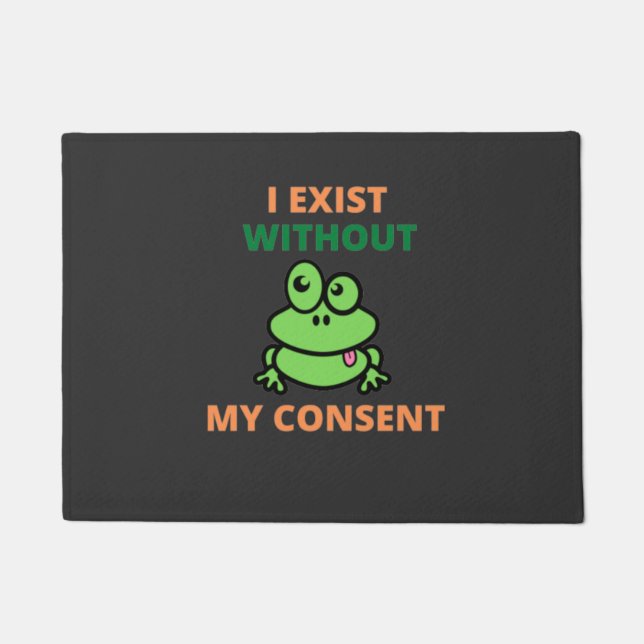 I Exist Without My Consent Froggy funny  Doormat (Front)
