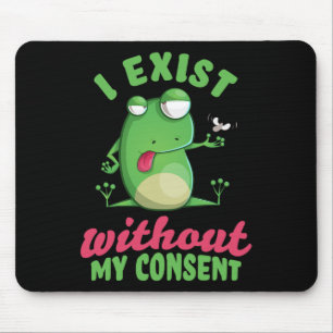 I Exist Without My Consent Fun Frog Depression Mem Mouse Pad