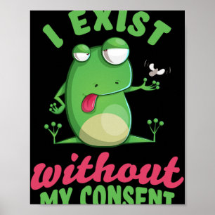 I Exist Without My Consent Fun Frog Depression Mem Poster