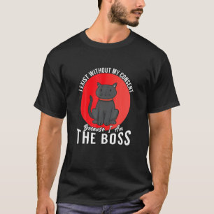 I Exist Without My Consent I Am He Boss Cat In Red T-Shirt