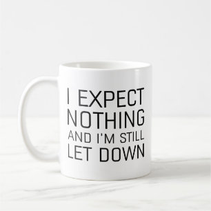 I Expect Nothing And I’m Still Let Down Coffee Mug