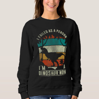 I Failed As A Person I´m A Dinosaur  Dinosaur  2 Sweatshirt