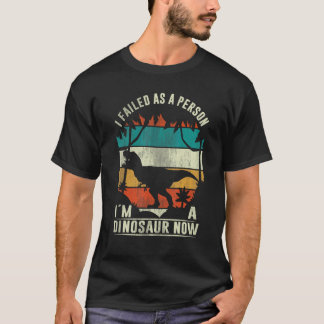 I Failed As A Person I´m A Dinosaur  Dinosaur  2 T-Shirt