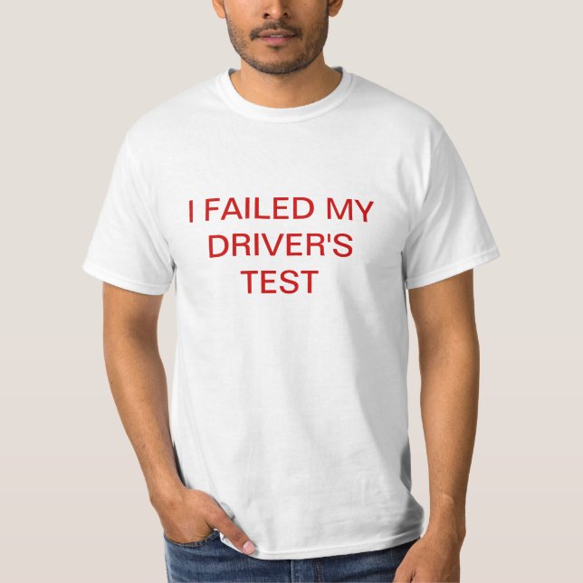 I FAILED MY DRIVER'S TEST T-Shirt (Front)