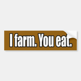 I Farm You Eat Bumper Sticker