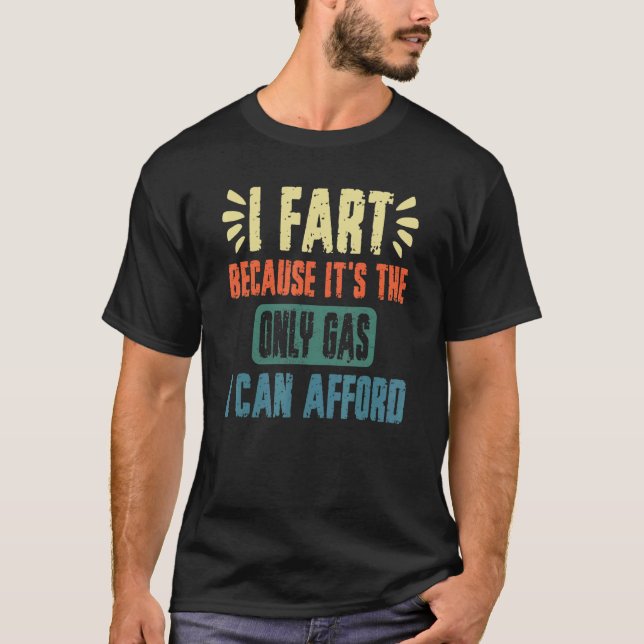 I Fart Because It's Then Only Gas I Can Afford  Sa T-Shirt (Front)