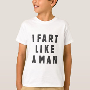 I fart like a man - proud to be loud T-Shirt