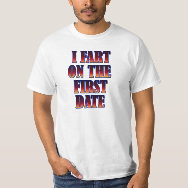 I Fart On The First Date T-Shirt (Front)