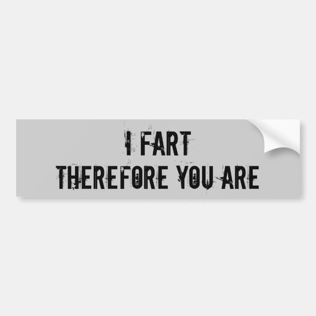 I Fart, Therefore You Are - Customised Bumper Sticker (Front)