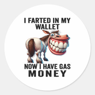 I Farted In My Wallet Now I Have Gas Money Funny D Classic Round Sticker
